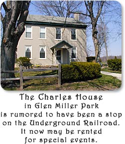 The Charles House in Glen Miller Park is rumored to have been a stop on the Underground Railroad.  It may now be rented for special events.