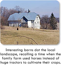 Interesting barns dot the local landscape, recalling a time when the family farm used horses instead of huge tractors to cultivate their crops.