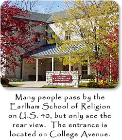 Many people pass by the Earlham School of Religion on U.S. 40, but only see the rear view.  The entrance is located on College Avenue.