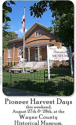 Pioneer Harvest Days this weekend, August 27th & 28th at the Wayne County Historical Museum.