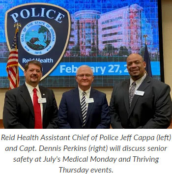 Supplied Photo: Reid Health Assistant Chief of Police Jeff Cappa (left) and Capt. Dennis Perkins (right) will discuss senior safety at July's Medical Monday and Thriving Thursday events.